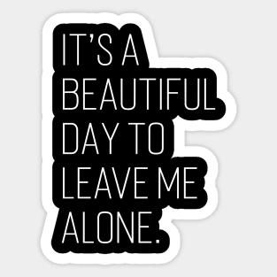 It's A Beautiful Day To Leave Me Alone. Sticker